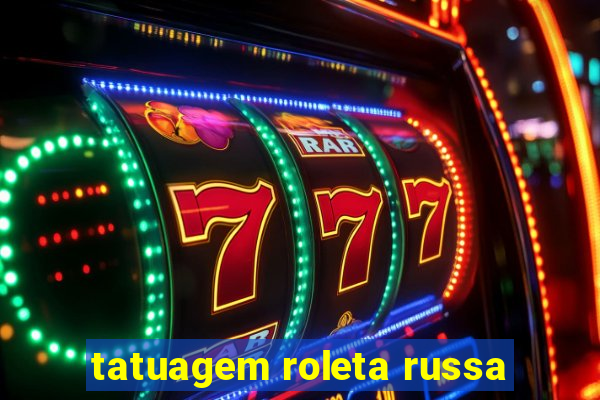 tatuagem roleta russa